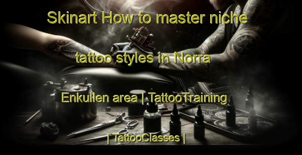 Skinart How to master niche tattoo styles in Norra Enkullen area | TattooTraining | TattooClasses | SkinartTraining-Sweden